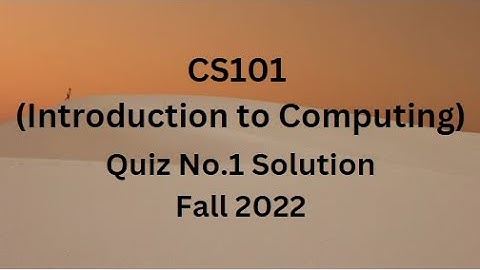 CS101 (Introduction to Computing) Quiz No.1 Solution Fall 2022