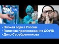 ВОЗ выдвинул гипотезу происхождения COVID-19. Плохая вода в России. Дело Серебрянникова -  ЧЭЗ Next