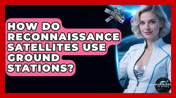 How Do Reconnaissance Satellites Use Ground Stations? - Warriors In Space