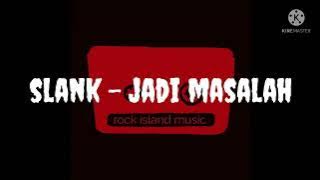 slank - jadi masalah (karaoke)