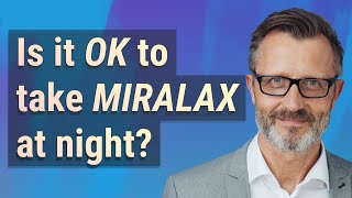 Is it OK to take MiraLAX at night?