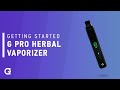 Getting started with your g pro herbal vaporizer