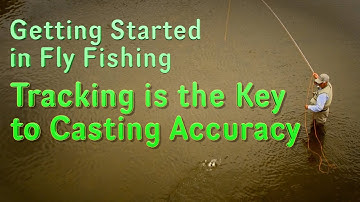 Getting Started in Fly Fishing: Tracking, the Key to Casting Accuracy