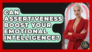Can Assertiveness Boost Your Emotional Intelligence - The Life Coach Expert