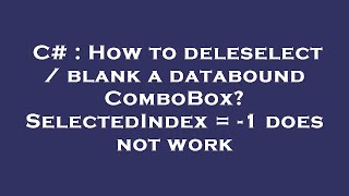 C# : How to deleselect / blank a databound ComboBox SelectedIndex = -1 does not work