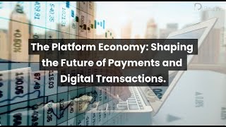 The Platform Economy: Shaping the Future of Payments and Digital Transactions