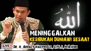 MENINGGALKAN KESIBUKAN DUNIAWI SESAAT - BUYA ARRAZY HASYIM