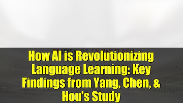 How AI is Revolutionizing Language Learning: Key Findings from Yang, Chen, & Hou