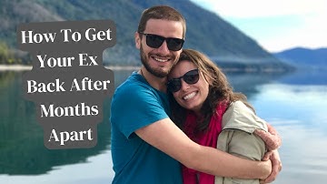 How To Get Your Ex Back After Months Apart