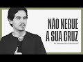 NÃO NEGUE A SUA CRUZ | Alessandro Vilas Boas