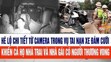 Hé lộ chi tiết từ camera trong vụ xe đám cưới khiến cả họ nhà trai và nhà gái gặp nạn thảm khốc