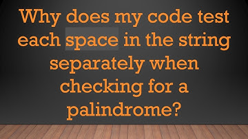 Why does my code test each space in the string separately when checking for a palindrome?
