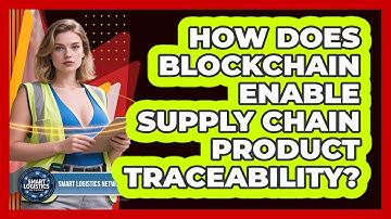 How Does Blockchain Enable Supply Chain Product Traceability? - Smart Logistics Network