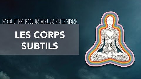 LES CORPS SUBTILS - Présentation de nos différents corps