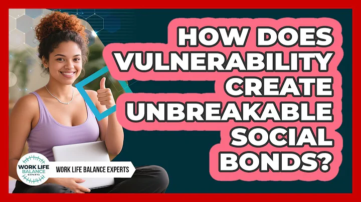 How Does Vulnerability Create Unbreakable Social Bonds? - Work Life Balance Experts