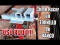 Como Hacer Tornillo de Banco USO RUDO!!