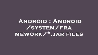 Android : Android /system/framework/*.jar files