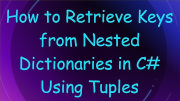 How to Retrieve Keys from Nested Dictionaries in C#  Using Tuples