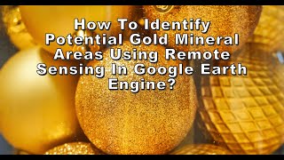 How to Identify Potential Gold Mineral areas using remote sensing in Google Earth Engine