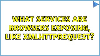 What services are Browsers exposing, like XMLHttpRequest?