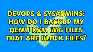 DevOps & SysAdmins: How do I backup my qemu kvm img files that are block files? (2 Solutions!!)