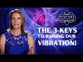3 Keys to Raising Our Vibration!