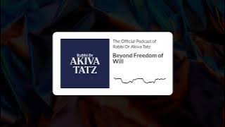 Beyond Freedom of Will | The  Podcast of Rabbi Dr Akiva Tatz