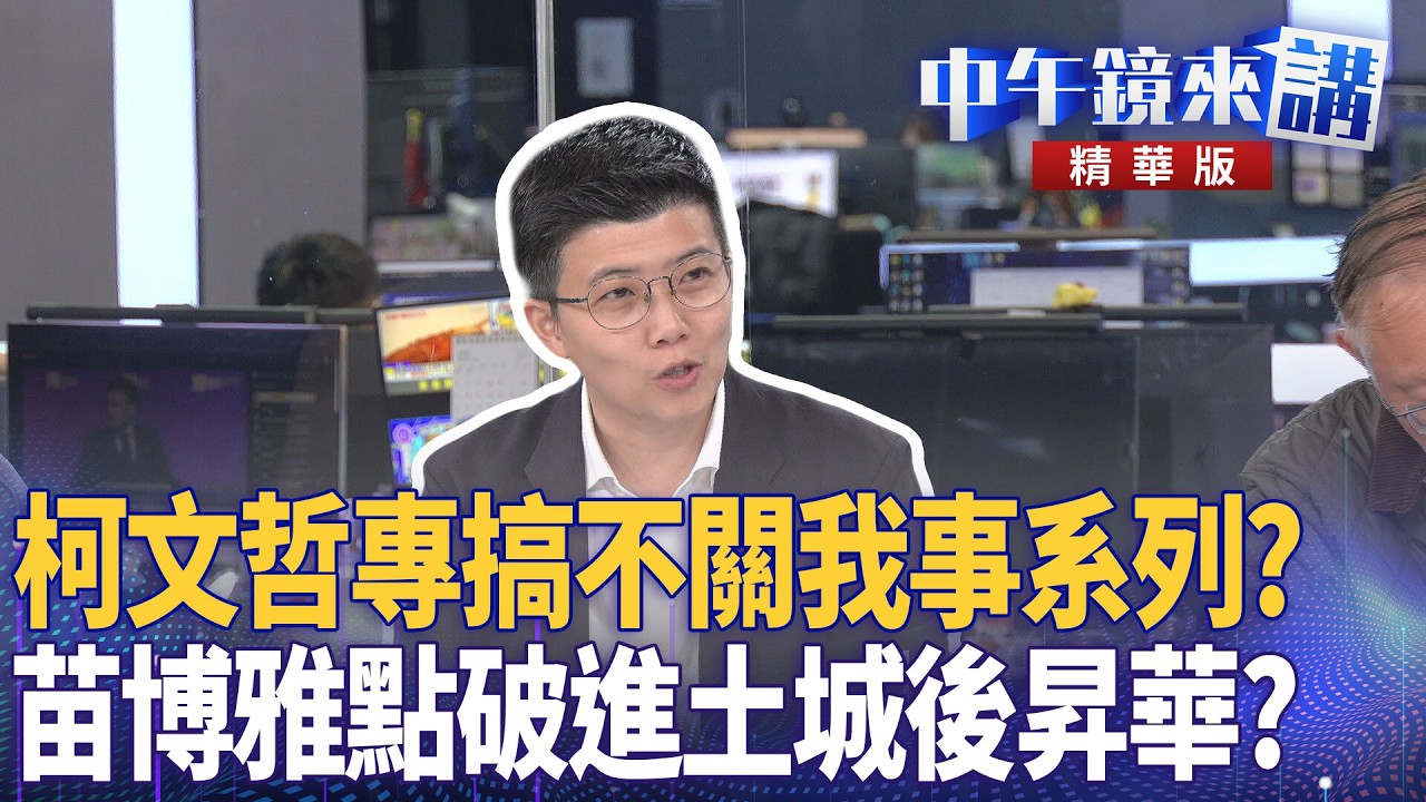 柯文哲專搞不關我事系列？　苗博雅點破進土城後昇華？｜范世平 黃驛淵 陳柏惟 苗博雅｜潘照文｜【#中午鏡來講】20260311