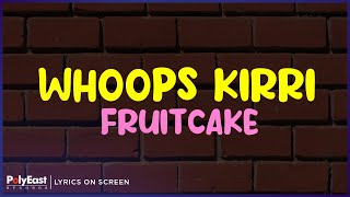 Video thumbnail of "Fruitcake - Whoops Kirr (Lyrics On Screen)"