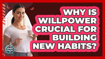 Why Is Willpower Crucial For Building New Habits? - Habit Hacks Hub