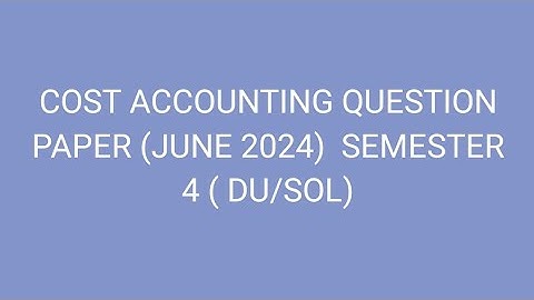 COST ACCOUNTING QUESTION PAPER (JUNE 2022)  SEMESTER 4 ( DU/SOL)