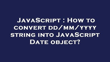 JavaScript : How to convert dd/mm/yyyy string into JavaScript Date object?