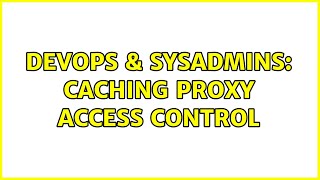 Famous DevOps & SysAdmins: Caching proxy access control Wealth