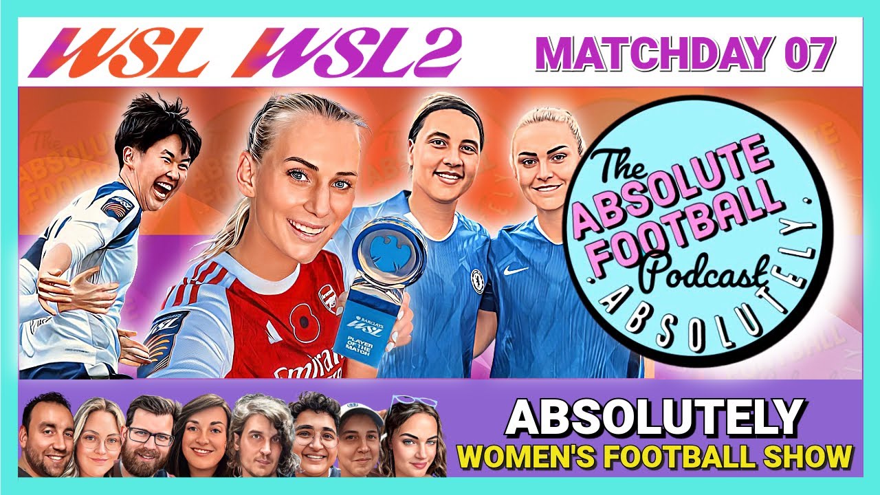 Absolutely Women’s Football Show | WSL & WSL 2 | Matchday 07 Review & Reaction