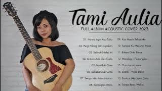 Tami Aulia Full Album 2023 | Hanya Ingin Kau Tahu, Pergi Hilang Dan Lupakan