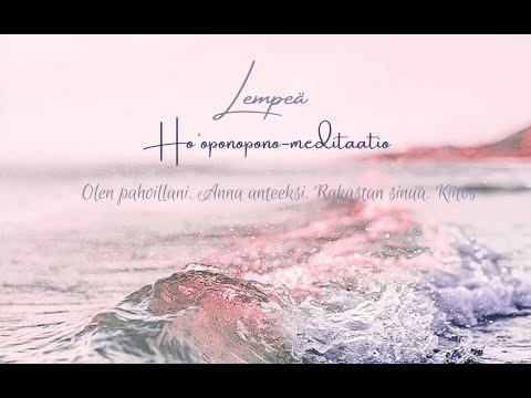 Lempeä Ho`oponopono -meditaatio (11 min)