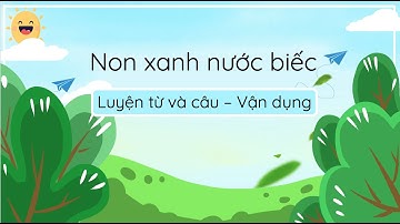 Non xanh nước biếc (Luyện từ và câu – Vận dụng) - Tiếng Việt 3 (Chân trời sáng tạo) [OLM.VN]