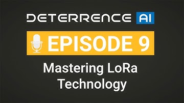 Episode 9 - Mastering LoRa Technology: Comprehensive Guide to LoRa for Security - Deterrence AI