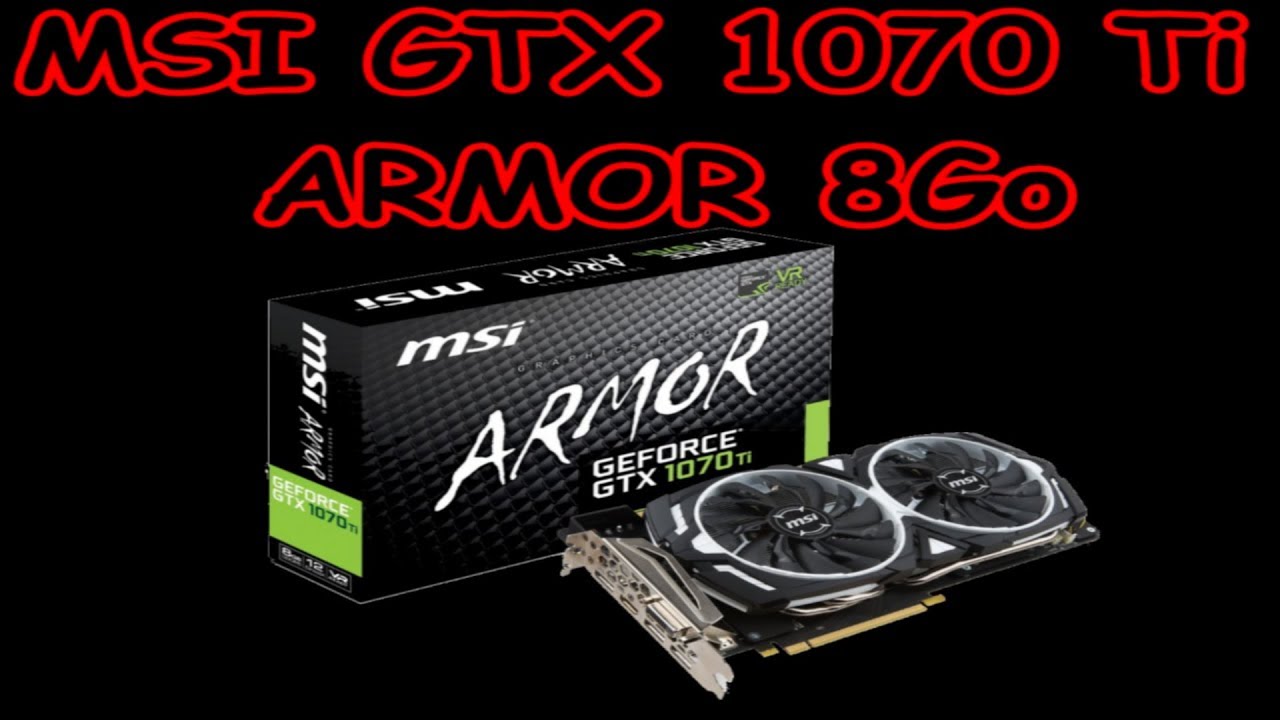 Presentation Msi Geforce Gtx 1070 Ti Armor 8go Youtube