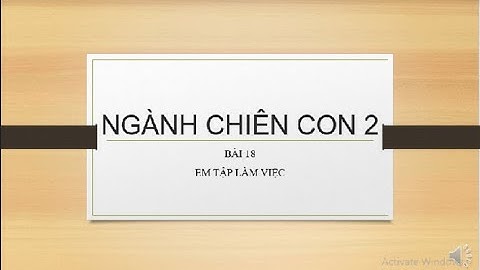 NGÀNH CHIÊN 2 - BÀI 18: EM TẬP LÀM VIỆC