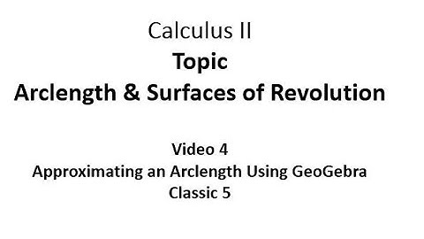 Using GeoGebra Classic 5 to Approximate  the Arclength of a Curve