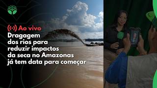 Dragagem dos rios para reduzir impactos da seca no Amazonas já tem data para começar