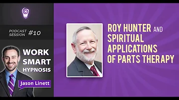 Work Smart Hypnosis #10 - Roy Hunter and Spiritual Applications of Parts