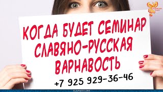 Когда будет семинар Славяно Русская ВАРНАвость