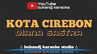 Video thumbnail of "DIANA SASTRA - KOTA CIREBON | KARAOKE TARLING TANPA VOKAL // LIRIK 2020"