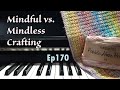 Episode 170 mindful vs mindless crafting  crochet  knitting  mindful piano music