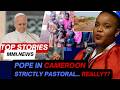 Pope S Visit To Cameroon Pastoral Or Silence On Reality MMI Top Stories