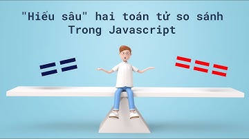 "Hiểu sâu" hai toán tử so sánh "==" và "===" trong Javascript