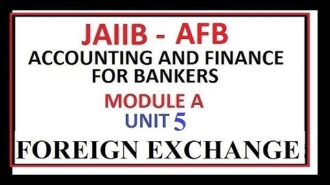 JAIIB ACCOUNTING AND FINANCE FOR BANKERS | UNIT 5 | FOREIGN EXCHANGE | MODULE A