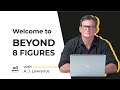 Welcome to the beyond 8 figures youtube channel